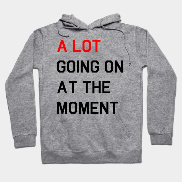 A LOT GOING ON AT THE MOMENT Hoodie by fandemonium